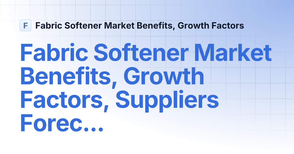 Fabric Softener Market Benefits, Growth Factors, Suppliers Forecast
